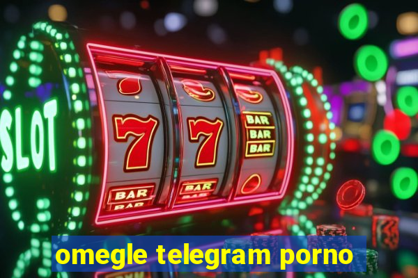 omegle telegram porno